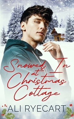 Snowed In at Christmas Cottage: A Forced Proximity Christmas MM Romance by Ryecart, Ali