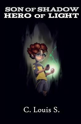 Son of Shadow Hero of Light by S, C. Louis