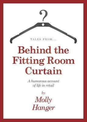 Tales from Behind the Fitting Room Curtain by Hanger, Molly