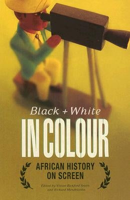 Black and White in Colour: African History on Screen by Bickford-Smith, Vivian