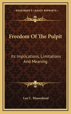 Freedom Of The Pulpit: Its Implications, Limitations And Meaning by Moorehead, Lee C.