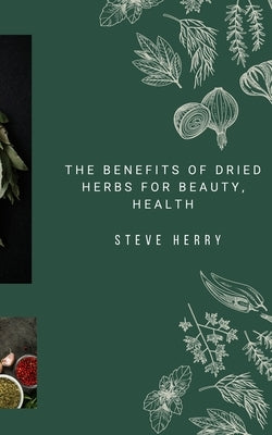 The Benefits of Dried Herbs for Beauty, Health by Herry, Steve