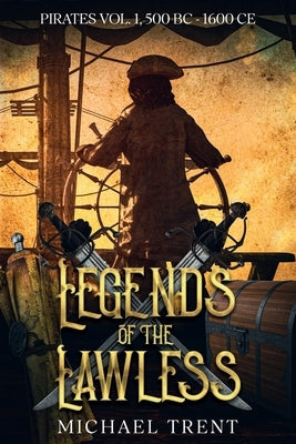 Legends of the Lawless Pirates Vol. 1: 500 BC - 1600 Ce by Trent, Michael