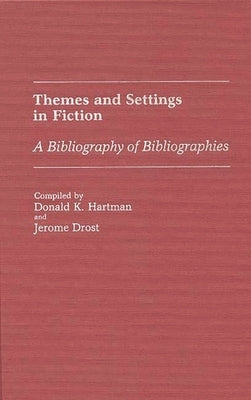 Themes and Settings in Fiction: A Bibliography of Bibliographies by Hartman, Donald K.