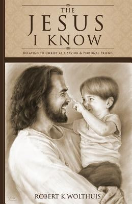 The Jesus I Know by Wolthuis, Robert K.