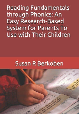 Reading Fundamentals through Phonics: An Easy Research-Based System for Parents To Use with Their Children by Berkoben, Susan R.