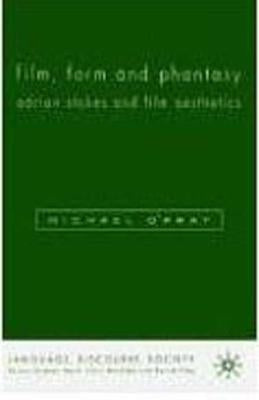 Film, Form and Phantasy: Adrian Stokes and Film Aesthetics by O'Pray, M.
