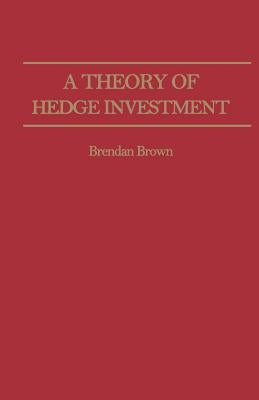 A Theory of Hedge Investment by Brown, B.