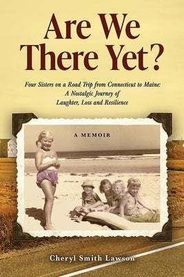 Are We There Yet?: Four Sisters on a Road Trip from Connecticut to Maine: A Nostalgic Journey of Laughter, Loss, and Resilience by Lawson, Cheryl