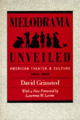 Melodrama Unveiled: American Theater and Culture, 1800-1850 by Grimsted, David