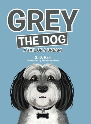 Grey the Dog: A Tail of a Dream by Hall, S. D.