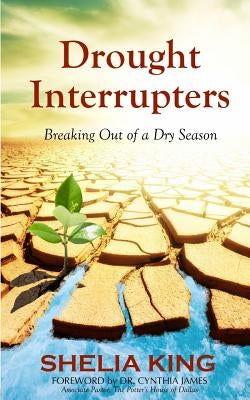Drought Interrupters: Breaking Out of a Dry Place by King, Shelia