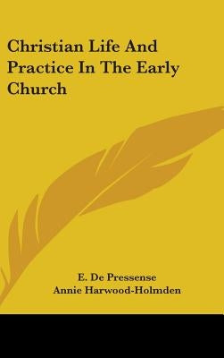 Christian Life and Practice in the Early Church by de Pressense, E.