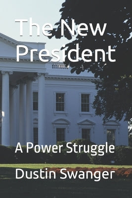The New President: A Power Struggle by Swanger, Dustin