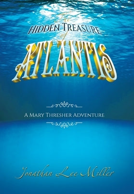 The Hidden Treasure of Atlantis: A Mary Thresher Adventure by Miller, Jonathan Lee