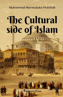 The Cultural side of Islam by Pickthall, Muhammad Marmaduke