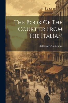 The Book Of The Courtier From The Italian by (Conte), Baldassarre Castiglione