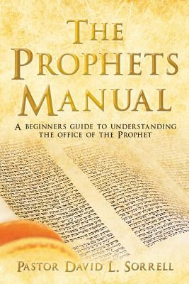 The Prophets Manual by Sorrell, Pastor David L.