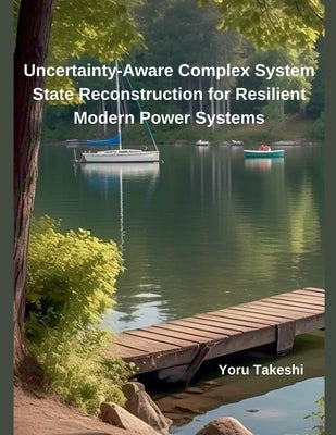 Uncertainty-Aware Complex System State Reconstruction for Resilient Modern Power Systems by Takeshi, Yoru