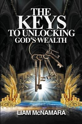 The Keys to Unlocking God's Wealth: Time for change. Time for a new mindset! by McNamara, Liam