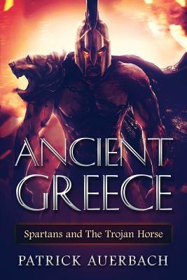 Ancient Greece: Spartans and The Trojan Horse by Auerbach, Patrick