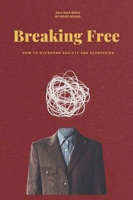 Breaking Free: How to Overcome Anxiety and Depression by Books, Good