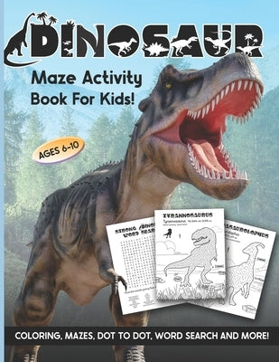 Dinosaur Maze Activity Book For Kids: Ages 6-10 6-8 8-10 Workbook for Coloring, Mazes, Dot to Dot, Word Search and More! by Orb, Creative