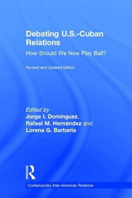 Debating U.S.-Cuban Relations: How Should We Now Play Ball? by Dominguez, Jorge I.