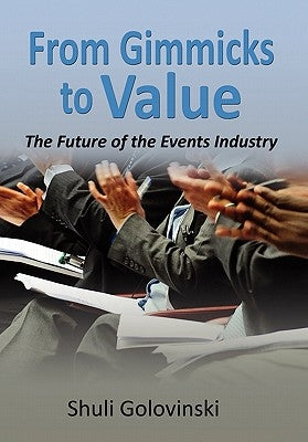 From Gimmicks to Value: The Future of the Events Industry by Golovinski, Shuli