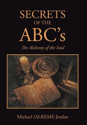 SECRETS OF THE ABC's: The Alchemy of the Soul by Jordan, Michael (Alkemi)