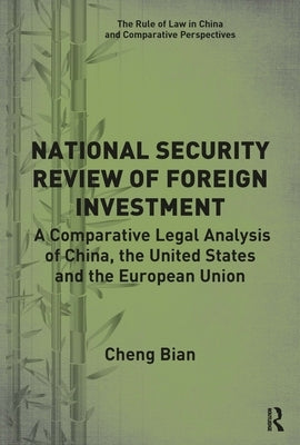 National Security Review of Foreign Investment: A Comparative Legal Analysis of China, the United States and the European Union by Bian, Cheng