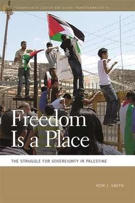 Freedom Is a Place: The Struggle for Sovereignty in Palestine by Smith, Ron J.