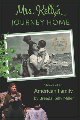 Mrs. Kelly's Journey Home: Stories of an American Family by Miller, Breeda Kelly