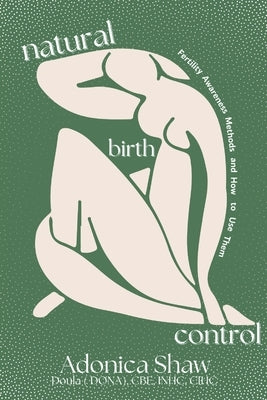 Natural Birth Control: Fertility Awareness Methods and How to Use Them by Shaw, Adonica