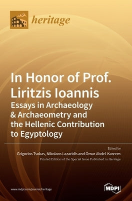 In Honor of Prof. Liritzis Ioannis: Essays in Archaeology & Archaeometry and the Hellenic Contribution to Egyptology by Tsokas, Grigorios