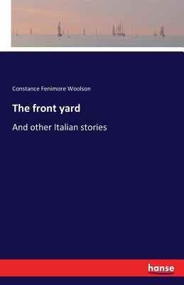 The front yard: And other Italian stories by Woolson, Constance Fenimore