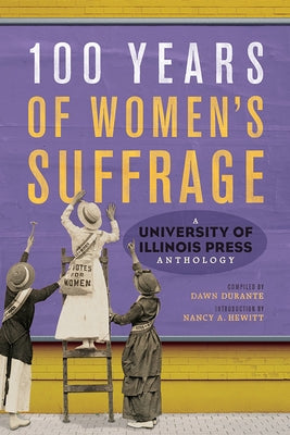 100 Years of Women's Suffrage: A University of Illinois Press Anthology by Durante, Dawn