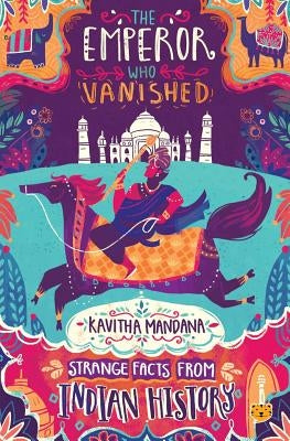 The Emperor Who Vanished: Strange Facts from Indian History by Mandana, Kavitha