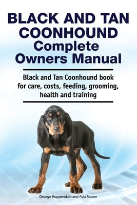 Black and Tan Coonhound Complete Owners Manual. Black and Tan Coonhound book for care, costs, feeding, grooming, health and training. by Moore, Asia
