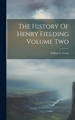 The History Of Henry Fielding Volume Two by Cross, Wilbur L.