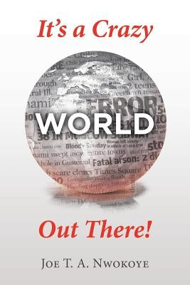 It's a Crazy World out There! by Nwokoye, Joe T. a.