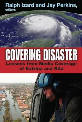 Covering Disaster: Lessons from Media Coverage of Katrina and Rita by Izard, Ralph