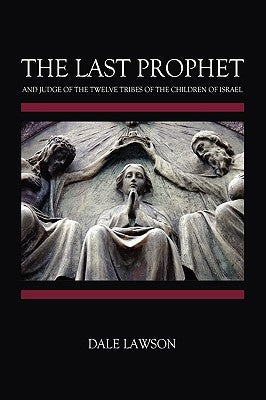 The Last Prophet and Judge of the Twelve Tribes of the Children of Israel by Lawson, Dale