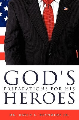 God's Preparations for His Heros by Reynolds, David L., Jr.