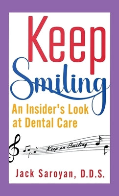 Keep Smiling, An Insider's Look at Dental Care by Saroyan, Jack