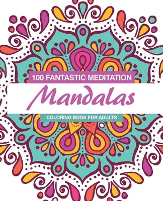 100 Fantastic Meditation Mandalas: Coloring book for adults by Sanchez, Carlos Alfonso
