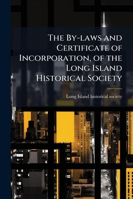 The By-laws and Certificate of Incorporation, of the Long Island Historical Society by Long Island Historical Society [From Ol