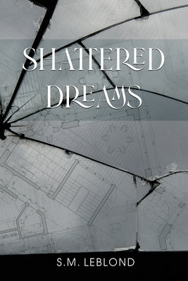 Shattered Dreams by Leblond, S. M.
