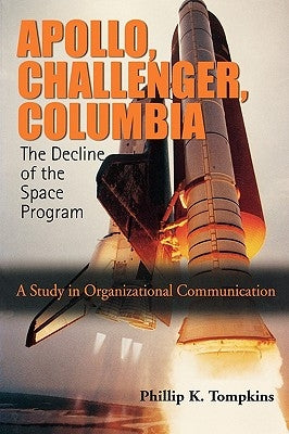 Apollo, Challenger, Columbia: The Decline of the Space Program: A Study in Organizational Communication by Tompkins, Phillip K.