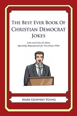 The Best Ever Book of Christian Democrat Jokes: Lots and Lots of Jokes Specially Repurposed for You-Know-Who by Young, Mark Geoffrey